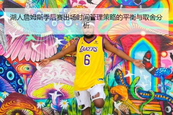 湖人詹姆斯季后赛出场时间管理策略的平衡与取舍分析 | kaiyun
