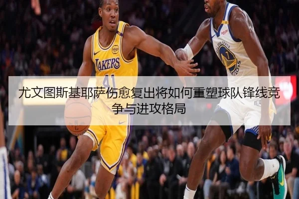 尤文图斯基耶萨伤愈复出将如何重塑球队锋线竞争与进攻格局 | kaiyun