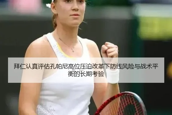 拜仁认真评估孔帕尼高位压迫改革下防线风险与战术平衡的长期考验 | kaiyun