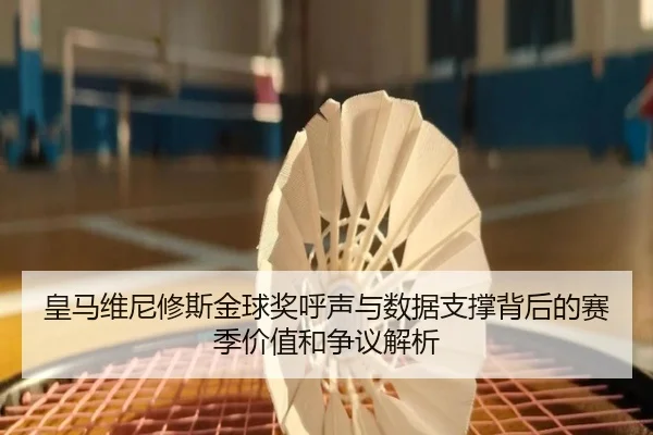 皇马维尼修斯金球奖呼声与数据支撑背后的赛季价值和争议解析（kaiyun）