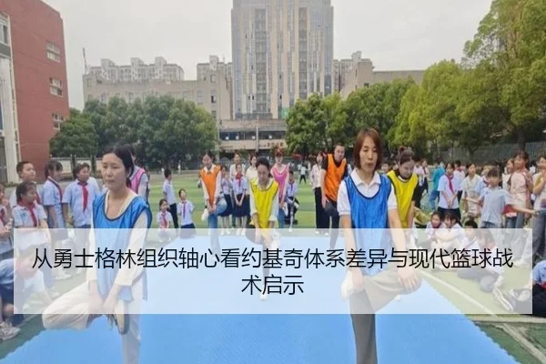从勇士格林组织轴心看约基奇体系差异与现代篮球战术启示（kaiyun）