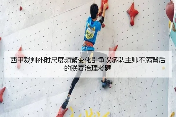 西甲裁判补时尺度频繁变化引争议多队主帅不满背后的联赛治理考题 | kaiyun